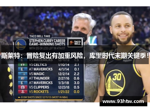 斯莱特：冒险复出有加重风险，库里时代末期关键季！